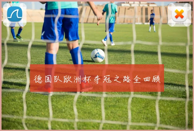 德国队欧洲杯夺冠之路全回顾