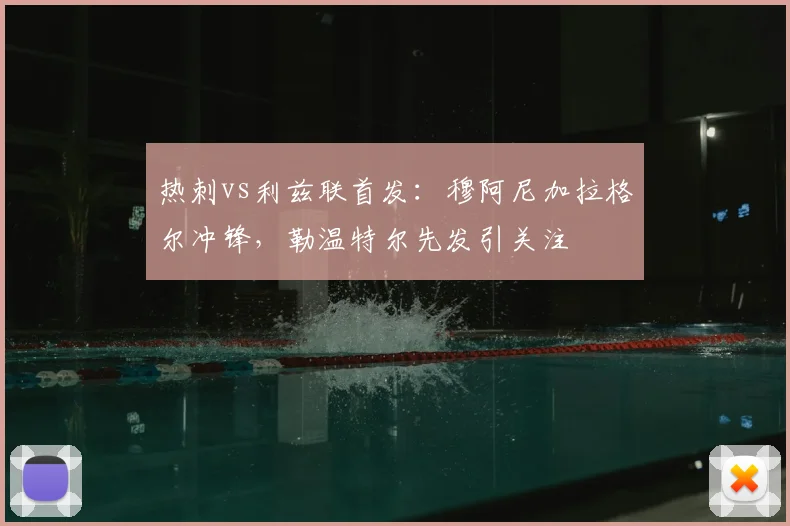 热刺vs利兹联首发：穆阿尼加拉格尔冲锋，勒温特尔先发引关注